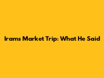 Iram's Market Trip: What He Said
