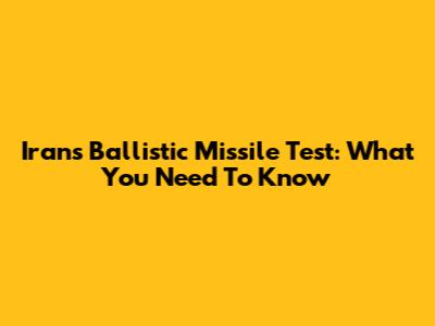 Iran's Ballistic Missile Test: What You Need To Know