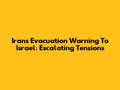 Iran's Evacuation Warning To Israel: Escalating Tensions