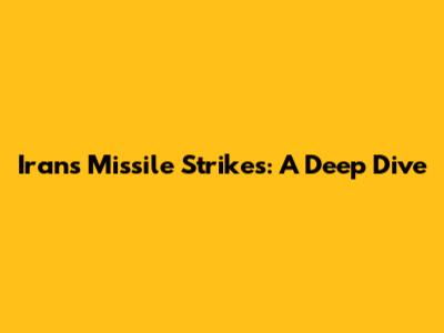 Iran's Missile Strikes: A Deep Dive