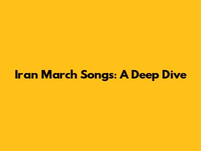 Iran March Songs: A Deep Dive