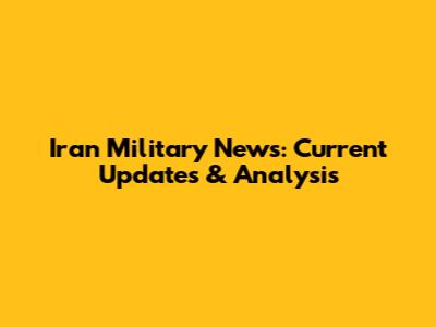 Iran Military News: Current Updates & Analysis