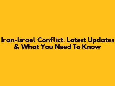 Iran-Israel Conflict: Latest Updates & What You Need To Know
