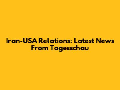 Iran-USA Relations: Latest News From Tagesschau
