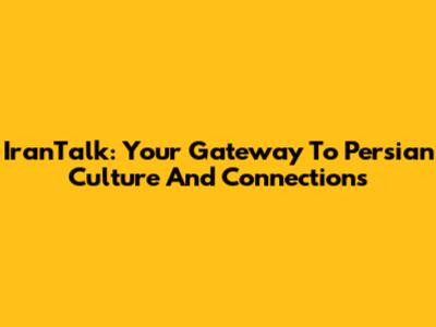 IranTalk: Your Gateway To Persian Culture And Connections