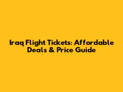 Iraq Flight Tickets: Affordable Deals & Price Guide