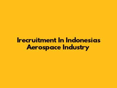 Irecruitment In Indonesia's Aerospace Industry