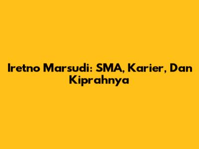 Iretno Marsudi: SMA, Karier, Dan Kiprahnya