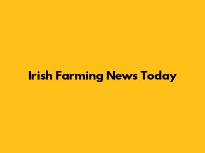 Irish Farming News Today