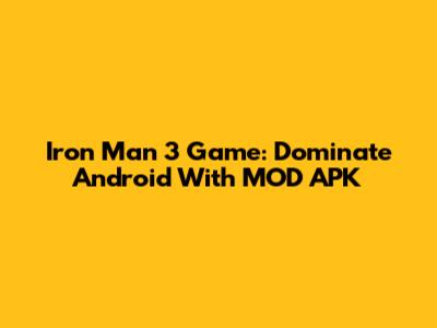 Iron Man 3 Game: Dominate Android With MOD APK