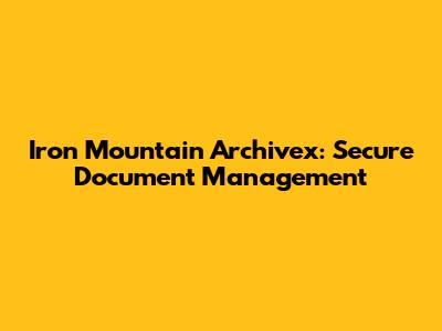 Iron Mountain Archivex: Secure Document Management