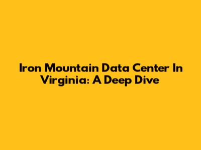 Iron Mountain Data Center In Virginia: A Deep Dive