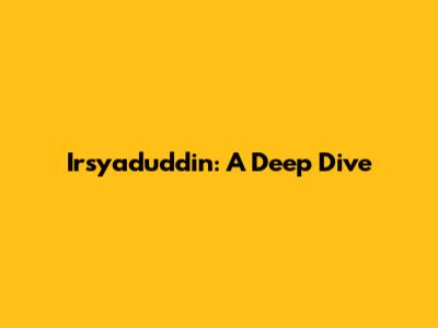 Irsyaduddin: A Deep Dive