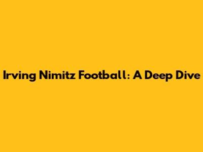 Irving Nimitz Football: A Deep Dive