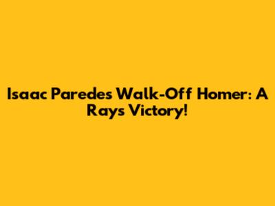 Isaac Paredes' Walk-Off Homer: A Rays Victory!