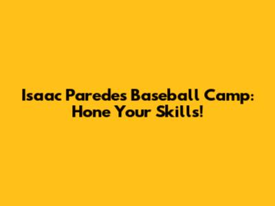 Isaac Paredes Baseball Camp: Hone Your Skills!