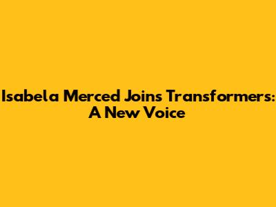 Isabela Merced Joins Transformers: A New Voice