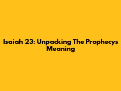 Isaiah 23: Unpacking The Prophecy's Meaning