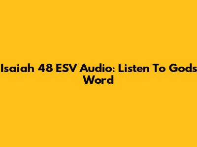 Isaiah 48 ESV Audio: Listen To God's Word