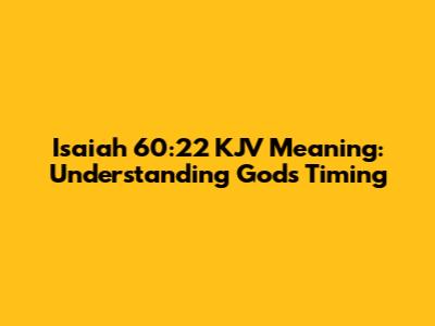 Isaiah 60:22 KJV Meaning: Understanding God's Timing