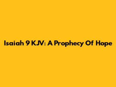 Isaiah 9 KJV: A Prophecy Of Hope