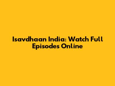 Isavdhaan India: Watch Full Episodes Online