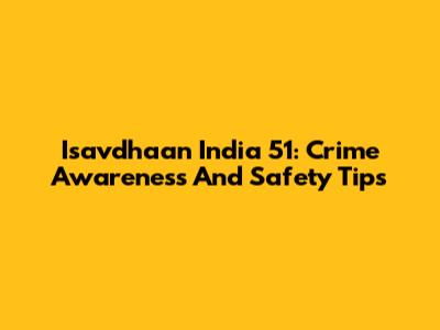 Isavdhaan India 51: Crime Awareness And Safety Tips