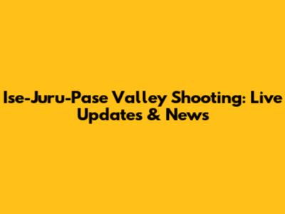 Ise-Juru-Pase Valley Shooting: Live Updates & News