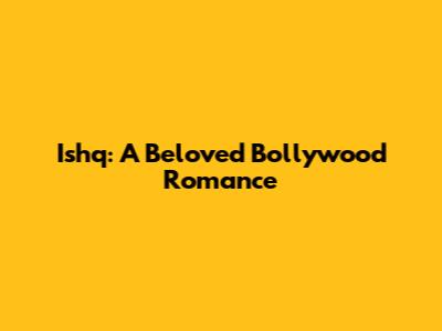 Ishq: A Beloved Bollywood Romance