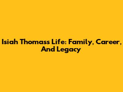 Isiah Thomas's Life: Family, Career, And Legacy