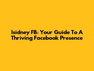Isidney FB: Your Guide To A Thriving Facebook Presence