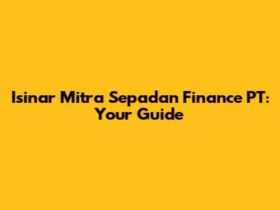 Isinar Mitra Sepadan Finance PT: Your Guide