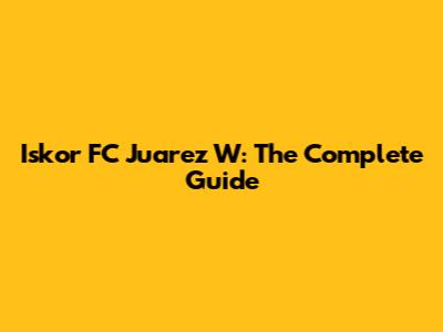 Iskor FC Juarez W: The Complete Guide
