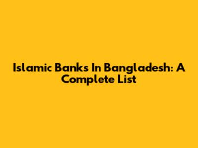 Islamic Banks In Bangladesh: A Complete List