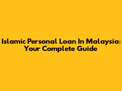 Islamic Personal Loan In Malaysia: Your Complete Guide