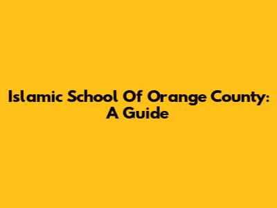Islamic School Of Orange County: A Guide