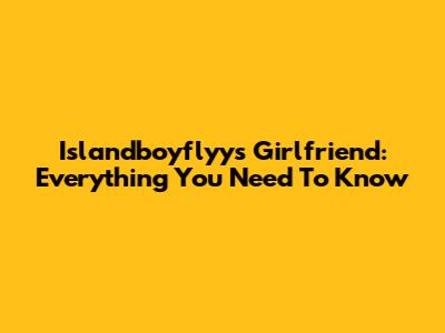 Islandboyflyy's Girlfriend: Everything You Need To Know