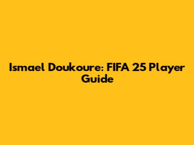 Ismael Doukoure: FIFA 25 Player Guide