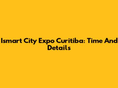 Ismart City Expo Curitiba: Time And Details
