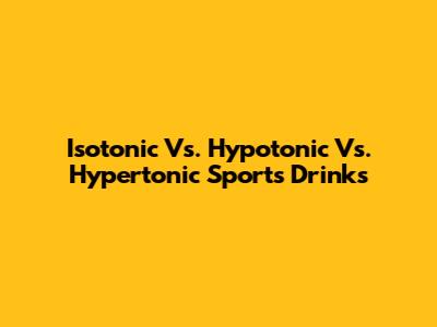 Isotonic Vs. Hypotonic Vs. Hypertonic Sports Drinks