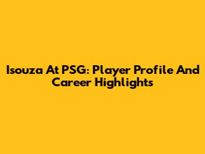 Isouza At PSG: Player Profile And Career Highlights