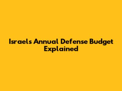 Israel's Annual Defense Budget Explained
