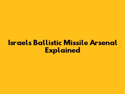 Israel's Ballistic Missile Arsenal Explained
