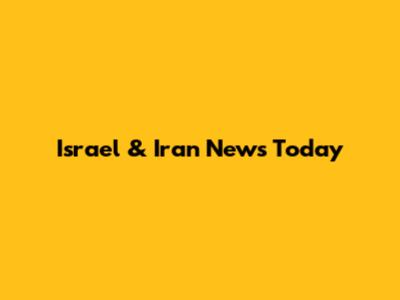 Israel & Iran News Today