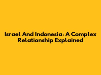Israel And Indonesia: A Complex Relationship Explained