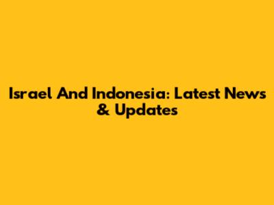 Israel And Indonesia: Latest News & Updates
