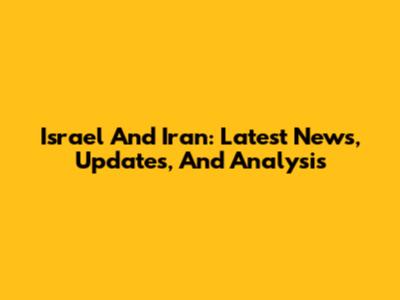 Israel And Iran: Latest News, Updates, And Analysis