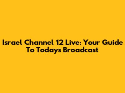 Israel Channel 12 Live: Your Guide To Today's Broadcast