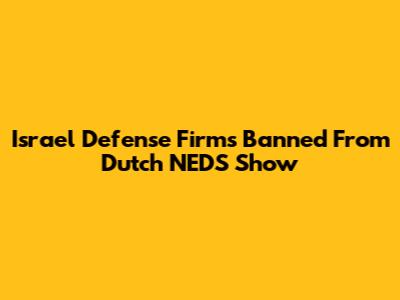 Israel Defense Firms Banned From Dutch NEDS Show