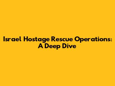 Israel Hostage Rescue Operations: A Deep Dive